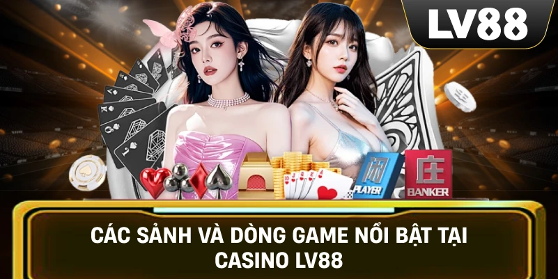 Các sảnh và dòng game nổi bật tại Casino LV88