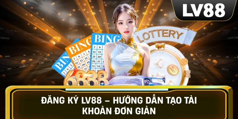 Đăng Ký LV88 – Hướng Dẫn Tạo Tài Khoản Đơn Giản