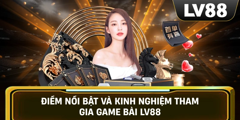 Điểm nổi bật và kinh nghiệm tham gia Game Bài LV88