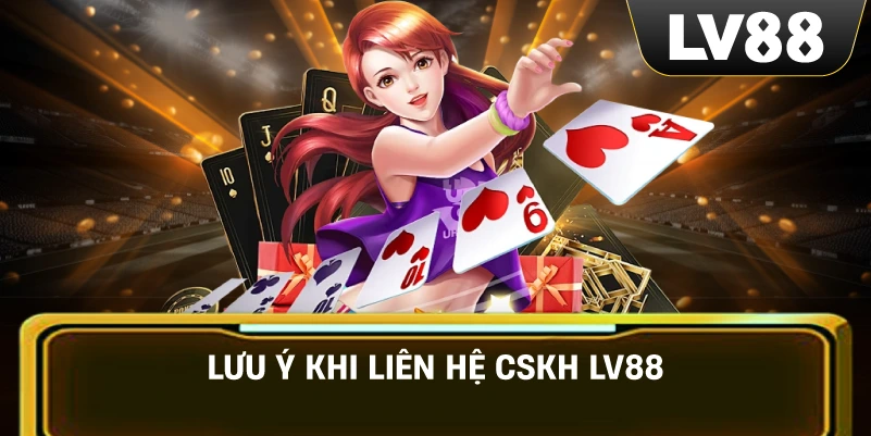 Lưu Ý Khi Liên Hệ CSKH LV88