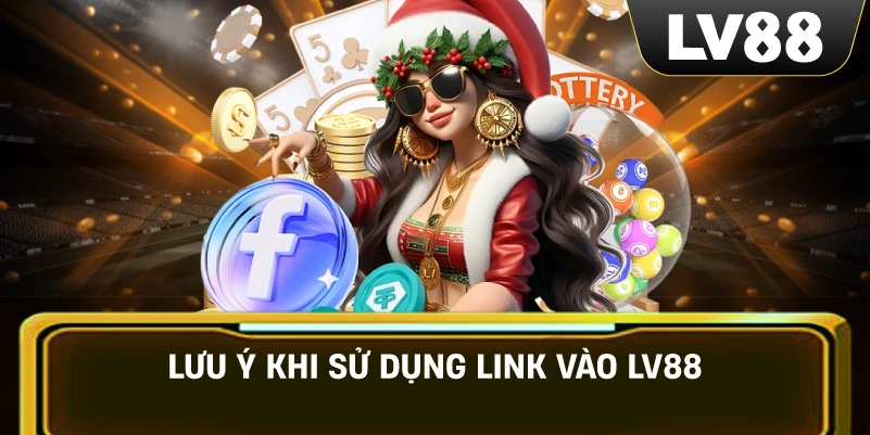 Lưu Ý Khi Sử Dụng Link Vào LV88