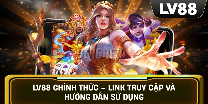 LV88 Chính Thức – Link Truy Cập Và Hướng Dẫn Sử Dụng